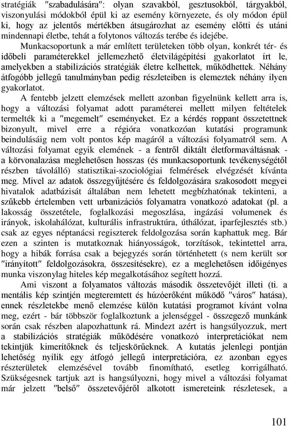 Munkacsoportunk a már említett területeken több olyan, konkrét tér- és időbeli paraméterekkel jellemezhető életvilágépítési gyakorlatot írt le, amelyekben a stabilizációs stratégiák életre kelhettek,