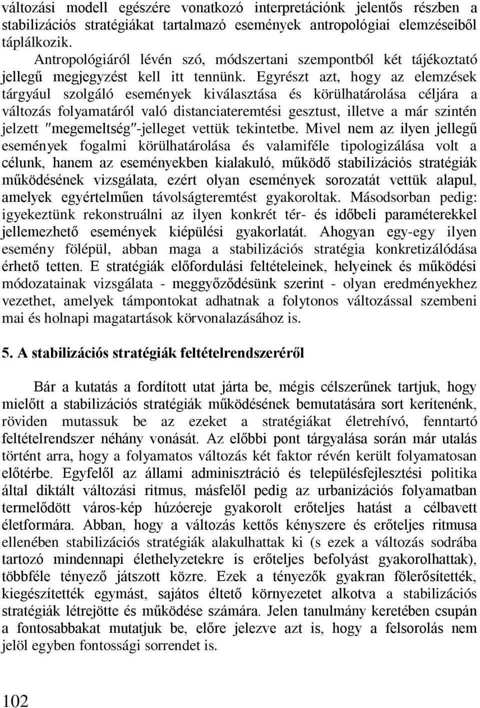 Egyrészt azt, hogy az elemzések tárgyául szolgáló események kiválasztása és körülhatárolása céljára a változás folyamatáról való distanciateremtési gesztust, illetve a már szintén jelzett megemeltség