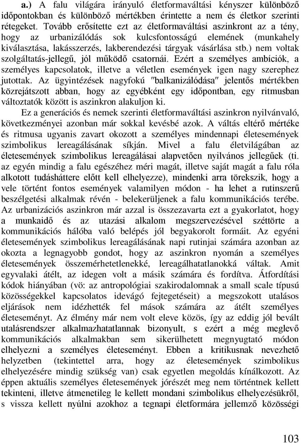 ) nem voltak szolgáltatás-jellegű, jól működő csatornái. Ezért a személyes ambíciók, a személyes kapcsolatok, illetve a véletlen események igen nagy szerephez jutottak.