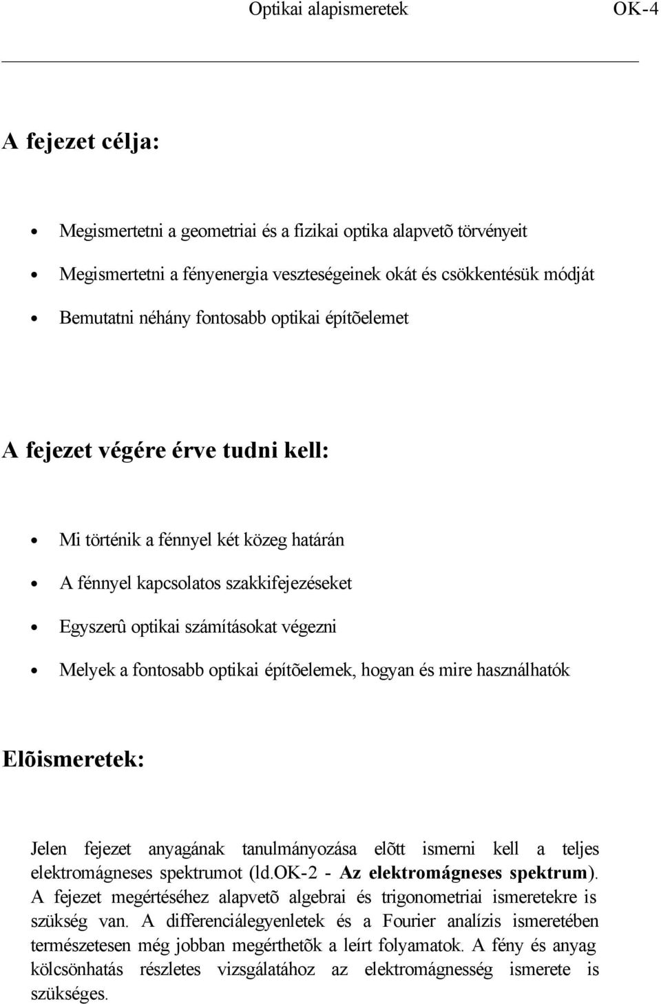 fontosabb optikai építõelemek, hogyan és mire használhatók Elõismeretek: Jelen fejezet anyagának tanulmányozása elõtt ismerni kell a teljes elektromágneses spektrumot (ld.