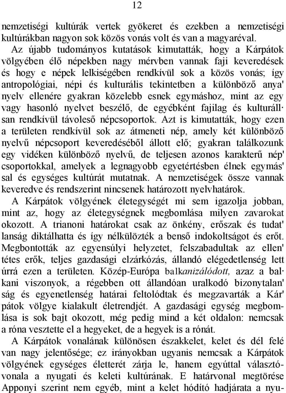 és kulturális tekintetben a különböző anya' nyelv ellenére gyakran közelebb esnek egymáshoz, mint az egy vagy hasonló nyelvet beszélő, de egyébként fajilag és kulturáll san rendkívül távoleső