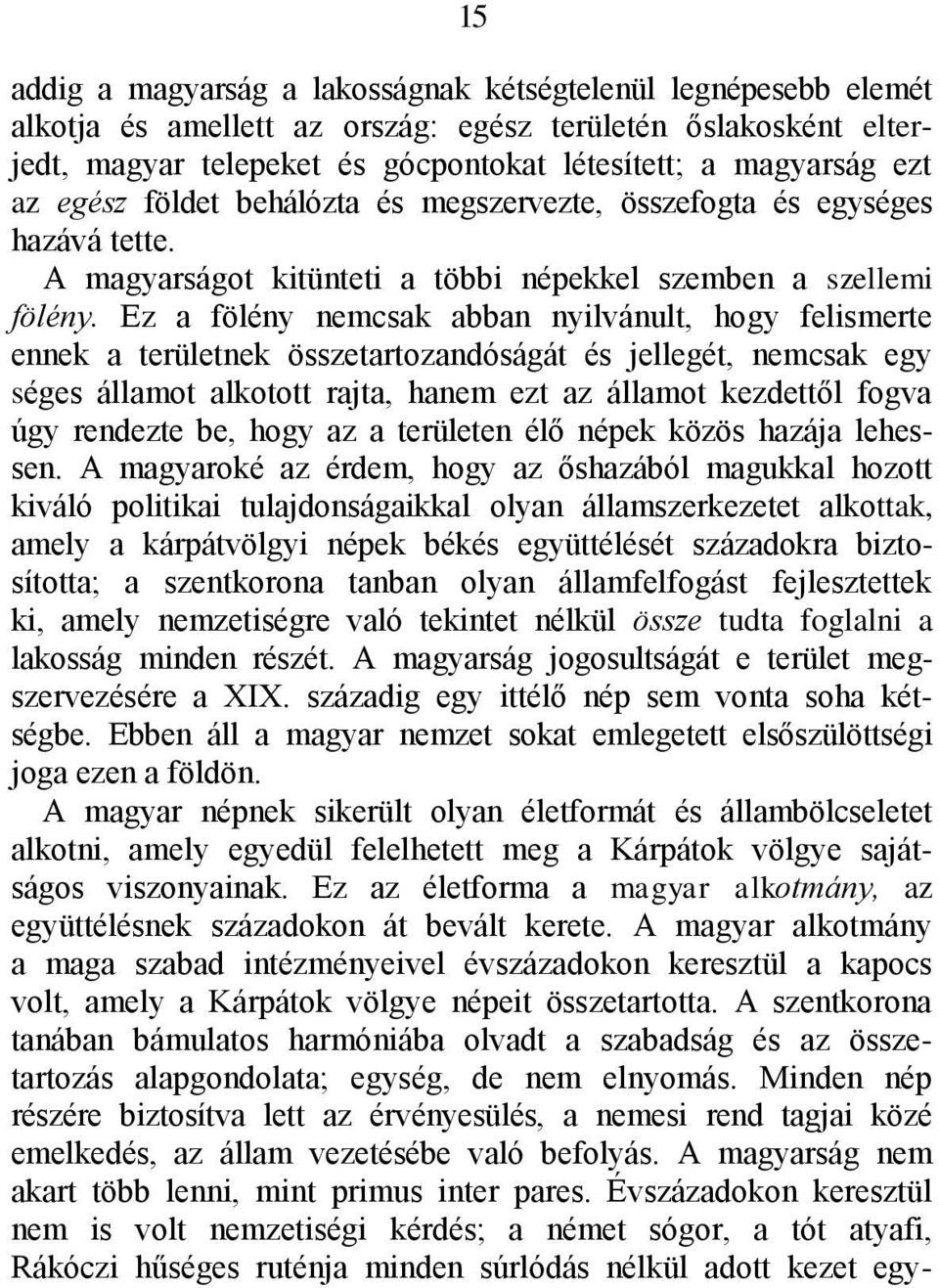 Ez a fölény nemcsak abban nyilvánult, hogy felismerte ennek a területnek összetartozandóságát és jellegét, nemcsak egy séges államot alkotott rajta, hanem ezt az államot kezdettől fogva úgy rendezte