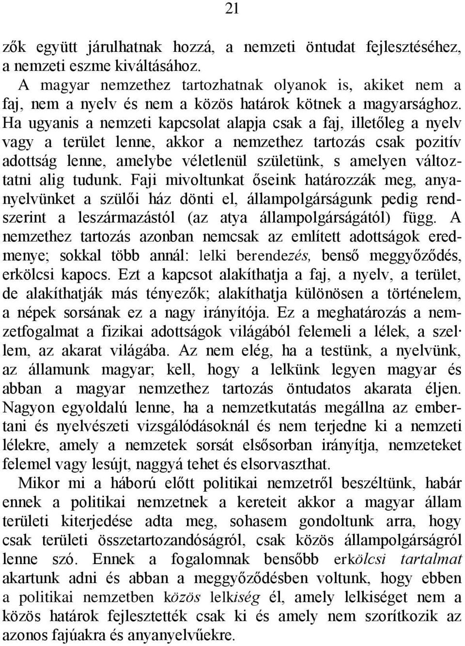 Ha ugyanis a nemzeti kapcsolat alapja csak a faj, illetőleg a nyelv vagy a terület lenne, akkor a nemzethez tartozás csak pozitív adottság lenne, amelybe véletlenül születünk, s amelyen változtatni