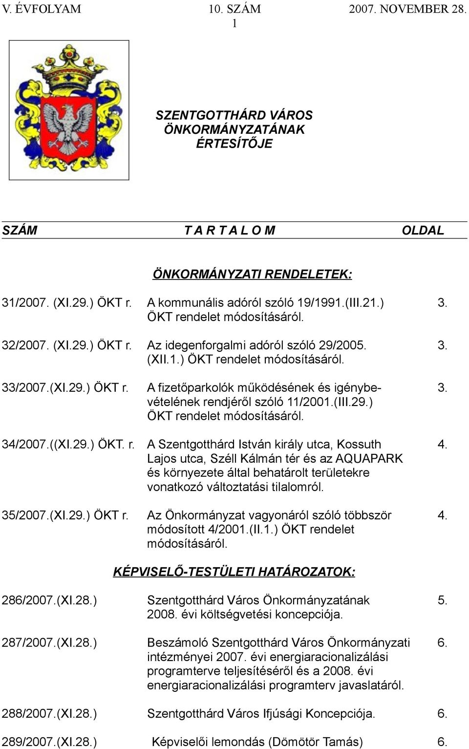 vételének rendjéről szóló 11/2001.(III.29.) ÖKT rendelet módosításáról. 34/2007.((XI.29.) ÖKT. r. A Szentgotthárd István király utca, Kossuth 4.