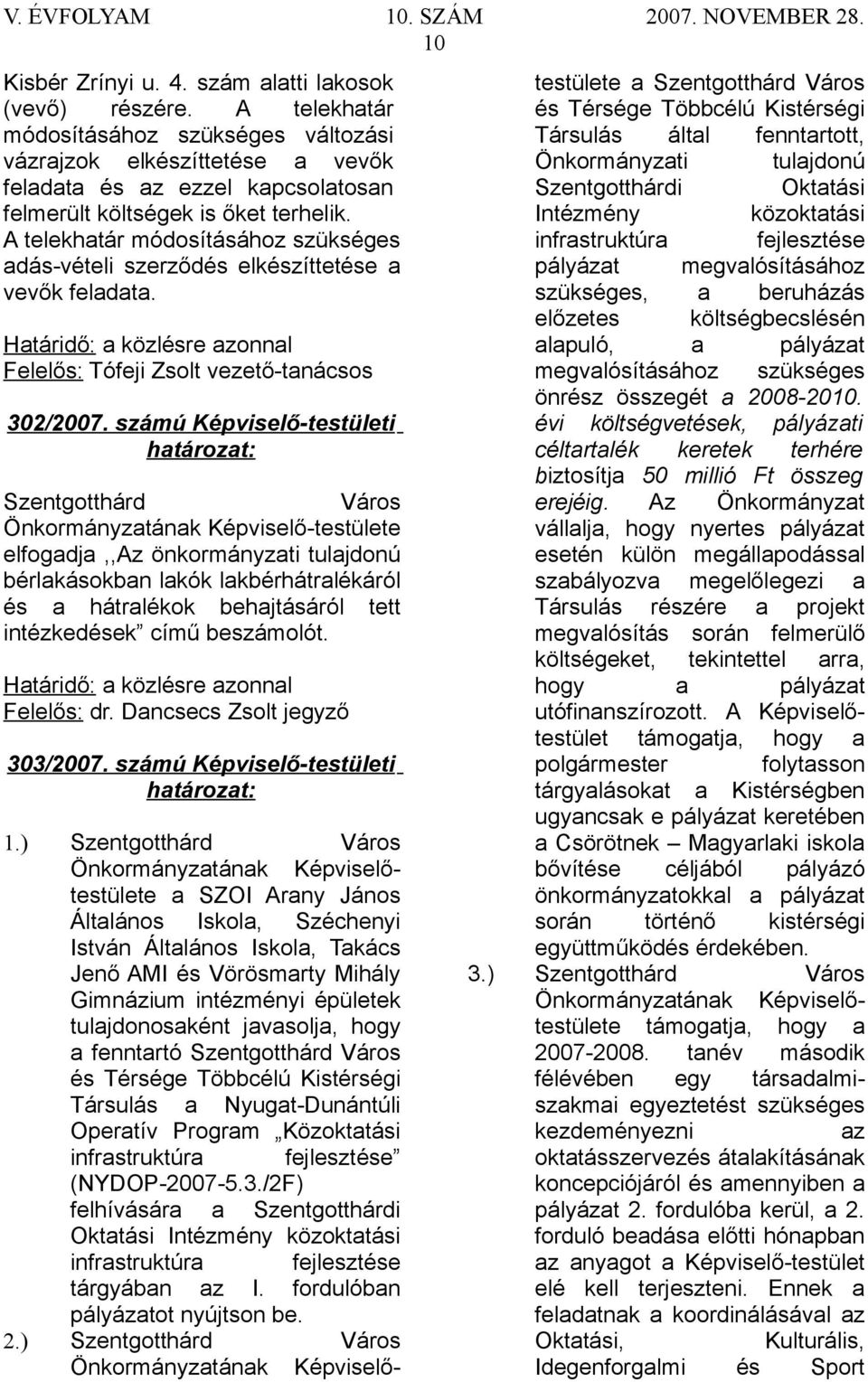 A telekhatár módosításához szükséges adás-vételi szerződés elkészíttetése a vevők feladata. Határidő: a közlésre azonnal Felelős: Tófeji Zsolt vezető-tanácsos 302/2007.