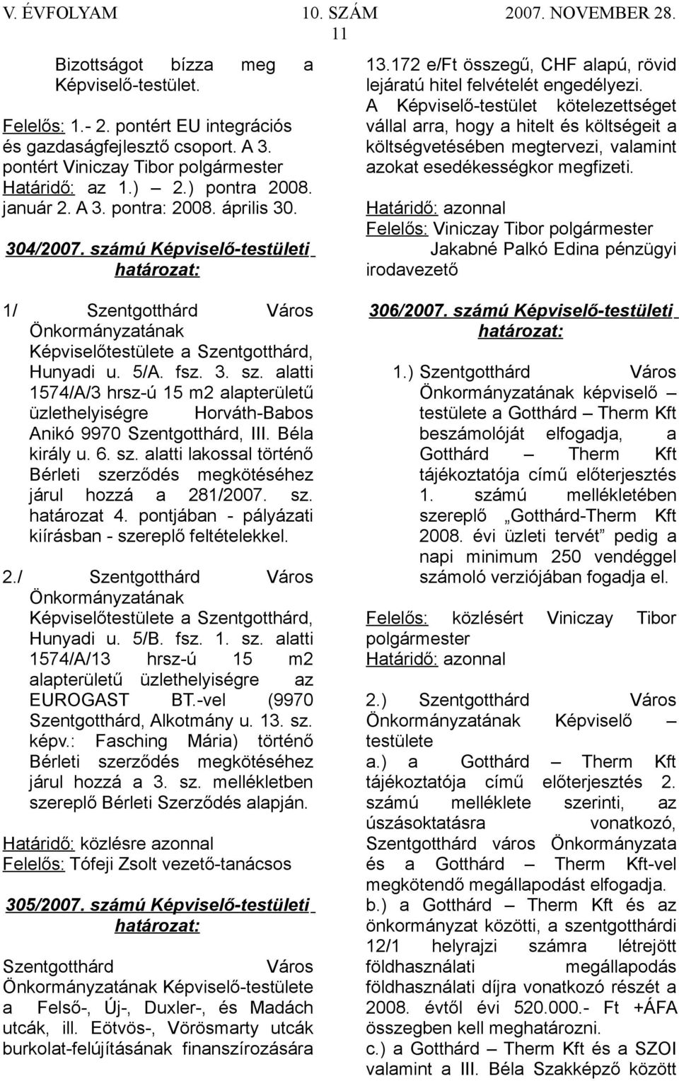 A Képviselő-testület kötelezettséget vállal arra, hogy a hitelt és költségeit a költségvetésében megtervezi, valamint azokat esedékességkor megfizeti.