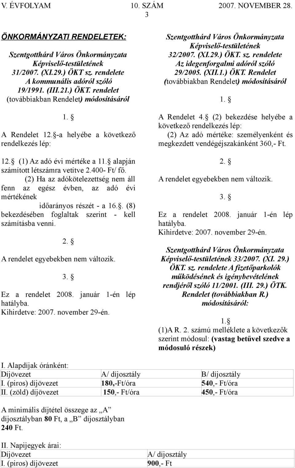 (2) Ha az adókötelezettség nem áll fenn az egész évben, az adó évi mértékének időarányos részét - a 16.. (8) bekezdésében foglaltak szerint - kell számításba venni. 2.
