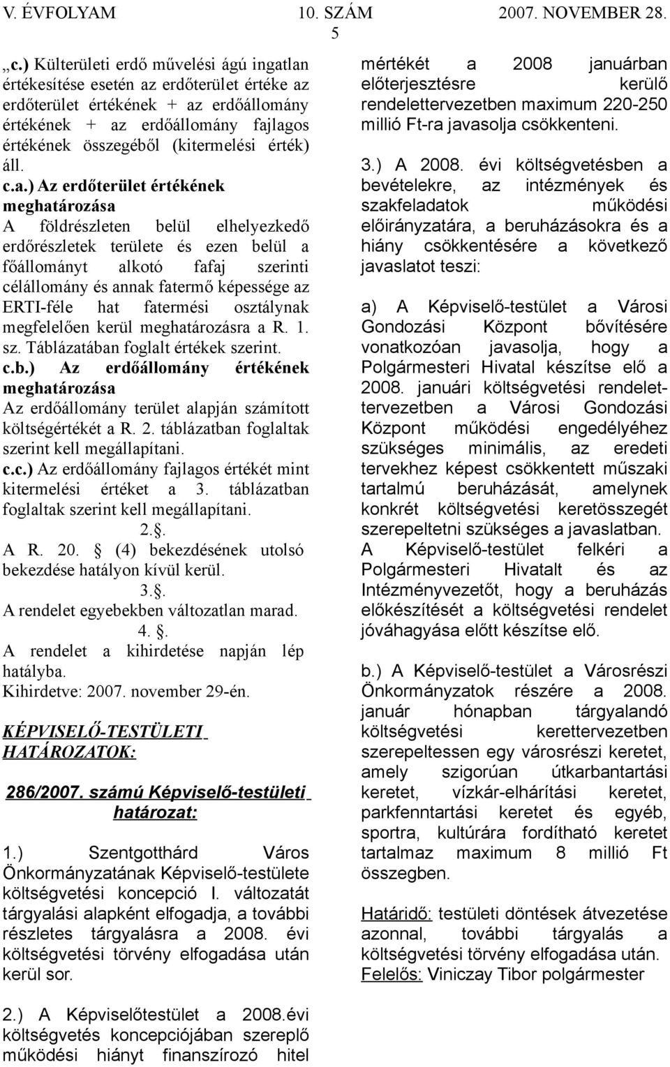 ) Az erdőterület értékének meghatározása A földrészleten belül elhelyezkedő erdőrészletek területe és ezen belül a főállományt alkotó fafaj szerinti célállomány és annak fatermő képessége az