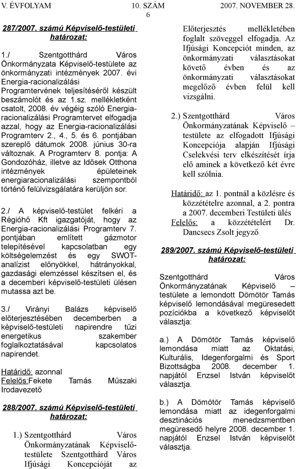 A Programterv 8. pontja: A Gondozóház, illetve az Idősek Otthona intézmények épületeinek energiaracionalizálási szempontból történő felülvizsgálatára kerüljön sor. 2.