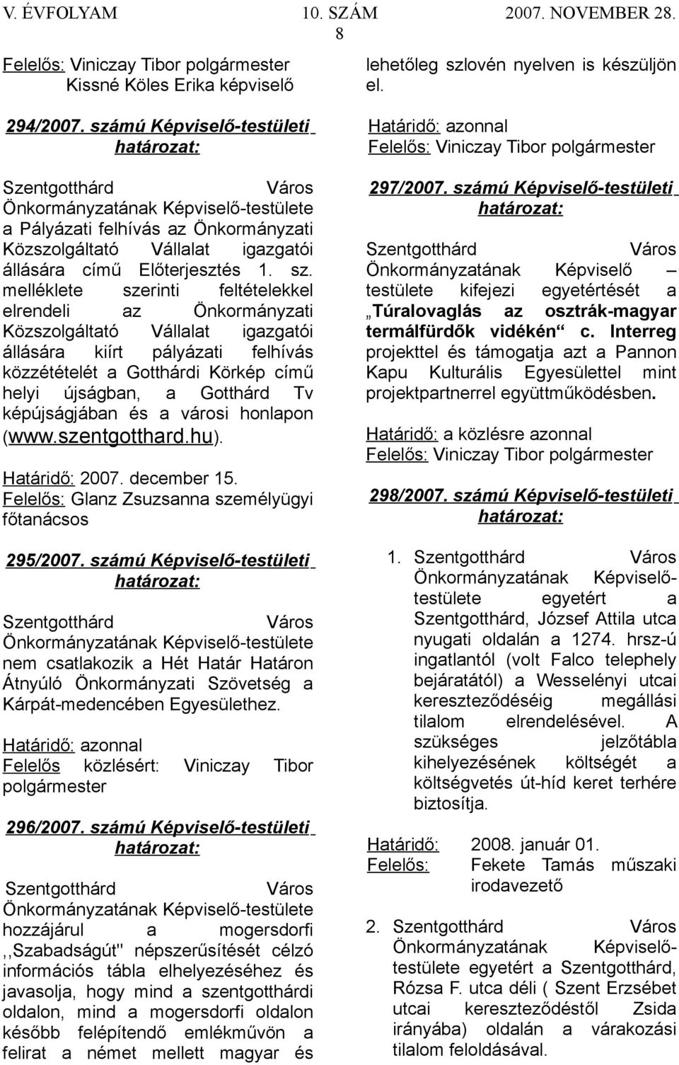 melléklete szerinti feltételekkel elrendeli az Önkormányzati Közszolgáltató Vállalat igazgatói állására kiírt pályázati felhívás közzétételét a Gotthárdi Körkép című helyi újságban, a Gotthárd Tv