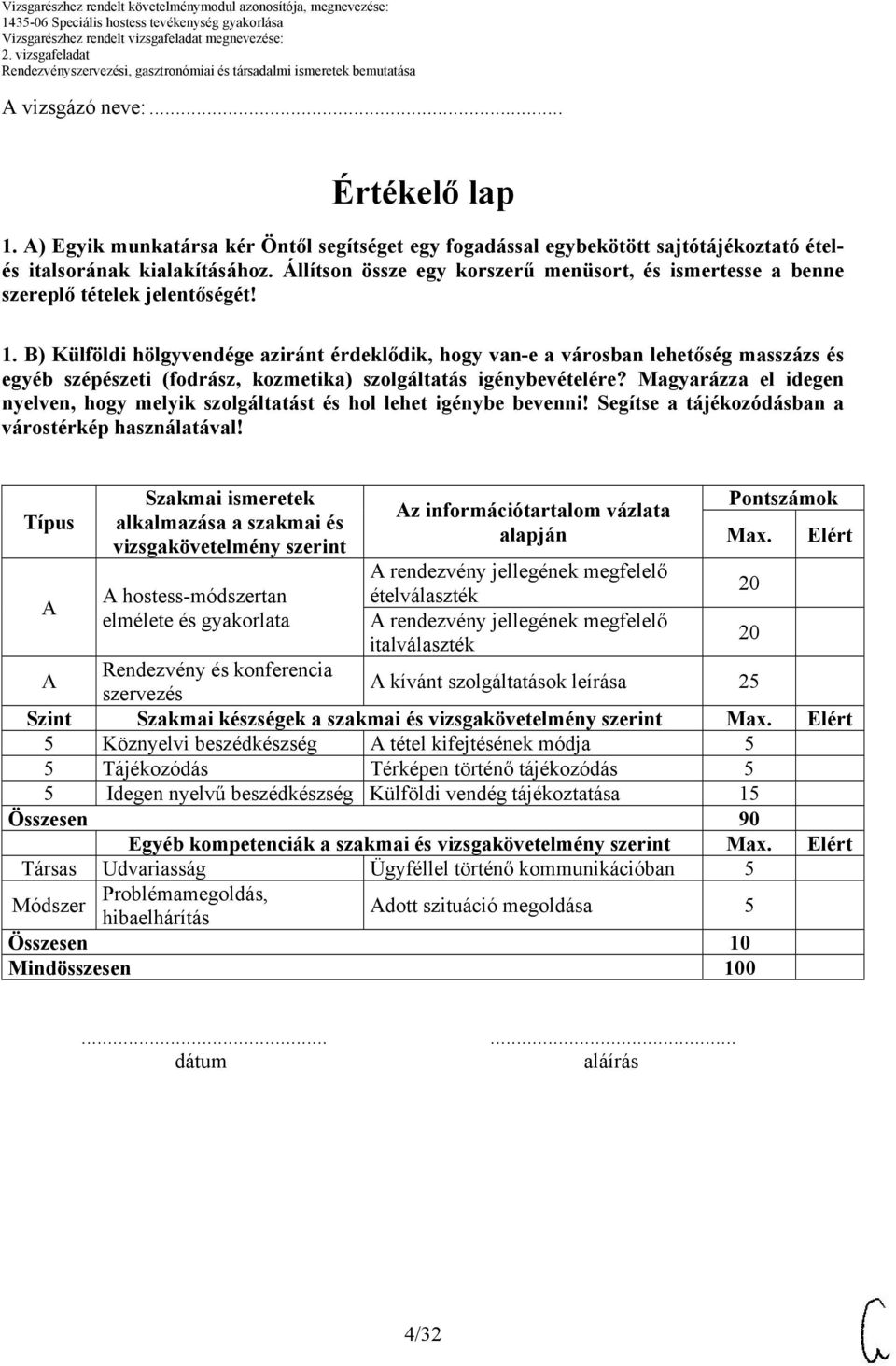 B) Külföldi hölgyvendége aziránt érdeklődik, hogy van-e a városban lehetőség masszázs és egyéb szépészeti (fodrász, kozmetika) szolgáltatás igénybevételére?