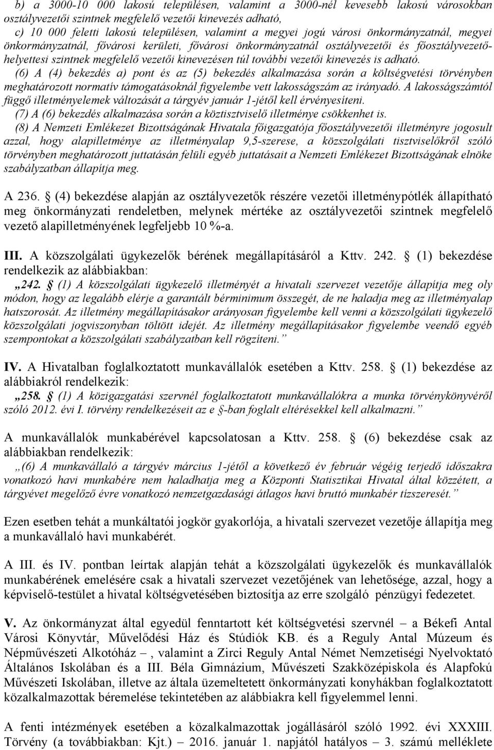 kinevezés is adható. (6) A (4) bekezdés a) pont és az (5) bekezdés alkalmazása során a költségvetési törvényben meghatározott normatív támogatásoknál figyelembe vett lakosságszám az irányadó.