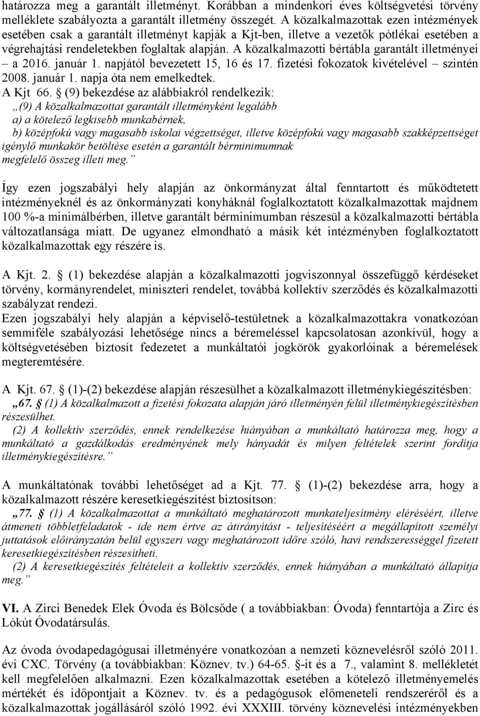 A közalkalmazotti bértábla garantált illetményei a 2016. január 1. napjától bevezetett 15, 16 és 17. fizetési fokozatok kivételével szintén 2008. január 1. napja óta nem emelkedtek. A Kjt 66.