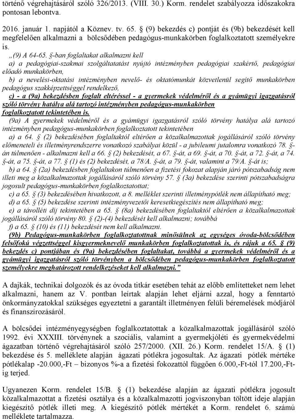 -ban foglaltakat alkalmazni kell a) a pedagógiai-szakmai szolgáltatatást nyújtó intézményben pedagógiai szakértő, pedagógiai előadó munkakörben, b) a nevelési-oktatási intézményben nevelő- és