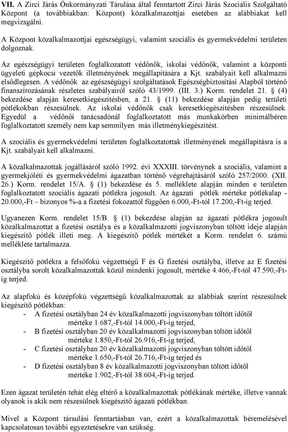 Az egészségügyi területen foglalkozatott védőnők, iskolai védőnők, valamint a központi ügyeleti gépkocsi vezetők illetményének megállapítására a Kjt. szabályait kell alkalmazni elsődlegesen.