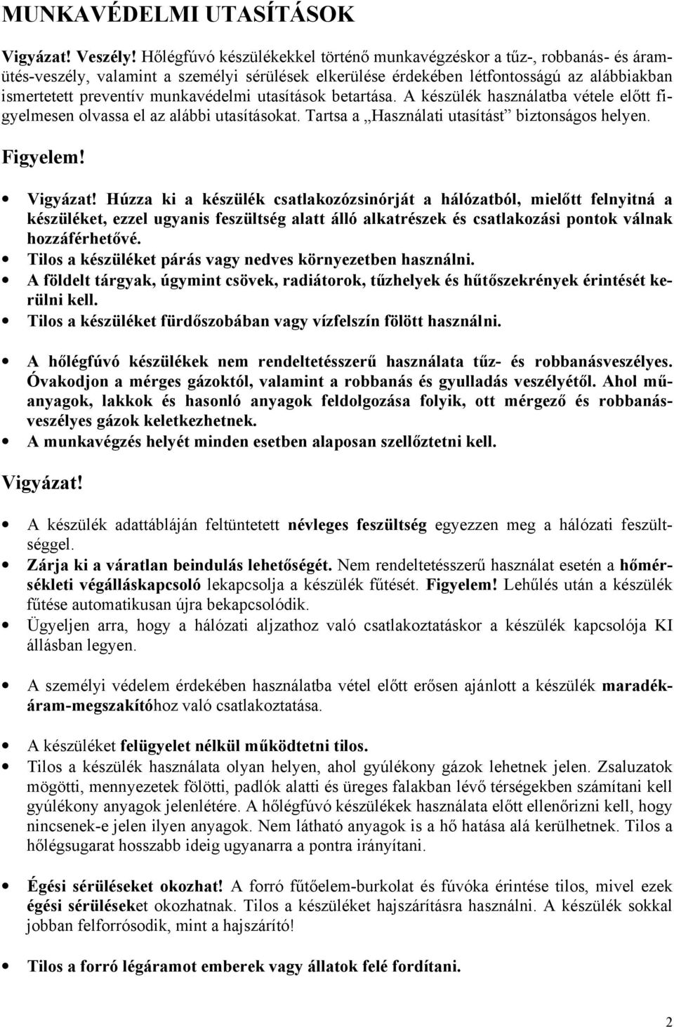 munkavédelmi utasítások betartása. A készülék használatba vétele előtt figyelmesen olvassa el az alábbi utasításokat. Tartsa a Használati utasítást biztonságos helyen. Figyelem! Vigyázat!