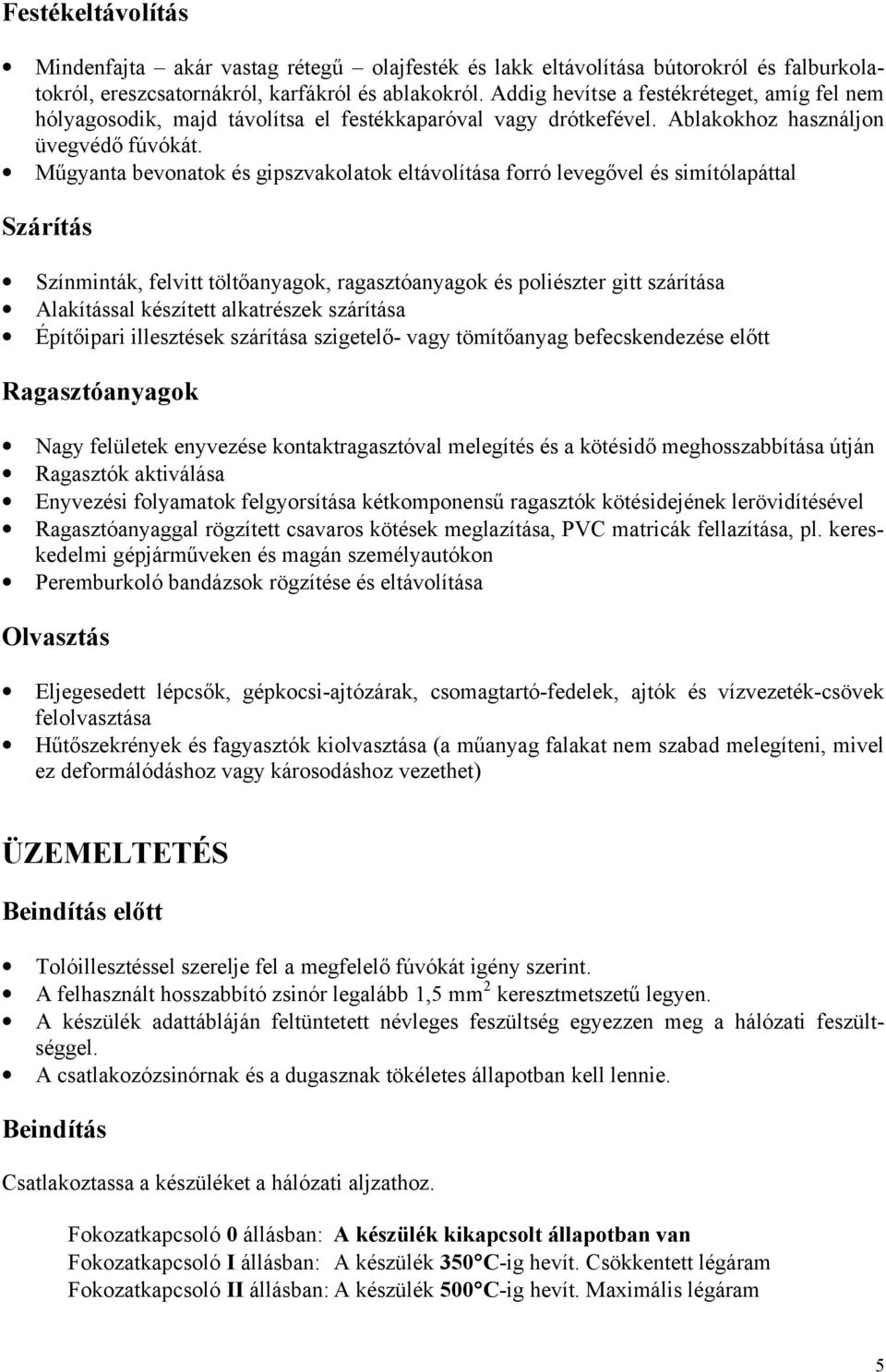 Műgyanta bevonatok és gipszvakolatok eltávolítása forró levegővel és simítólapáttal Szárítás Színminták, felvitt töltőanyagok, ragasztóanyagok és poliészter gitt szárítása Alakítással készített