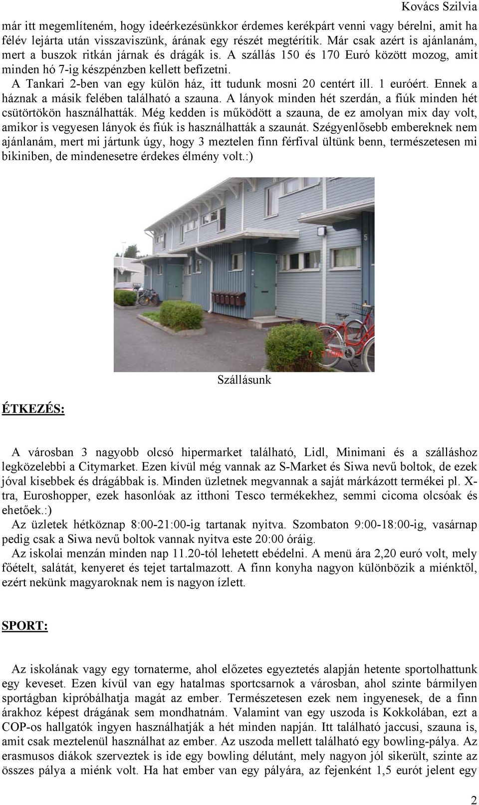 A Tankari 2-ben van egy külön ház, itt tudunk mosni 20 centért ill. 1 euróért. Ennek a háznak a másik felében található a szauna.