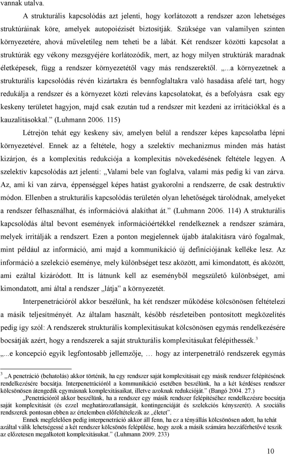 Két rendszer közötti kapcsolat a struktúrák egy vékony mezsgyéjére korlátozódik, mert, az hogy milyen struktúrák maradnak életképesek, függ a rendszer környezetétől vagy más rendszerektől.