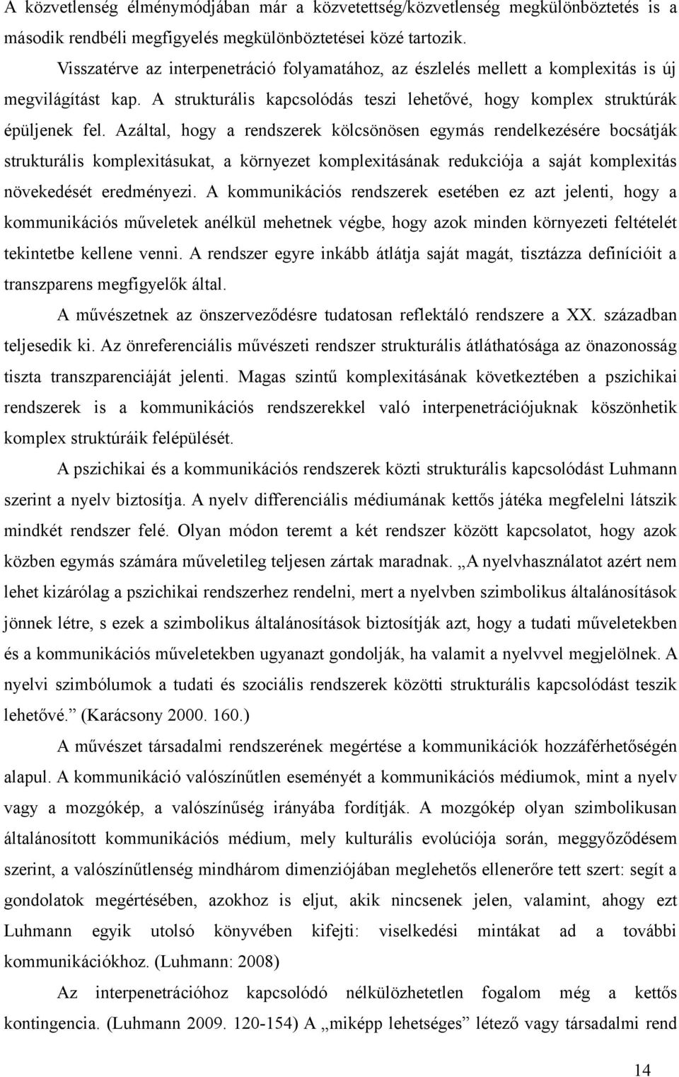 Azáltal, hogy a rendszerek kölcsönösen egymás rendelkezésére bocsátják strukturális komplexitásukat, a környezet komplexitásának redukciója a saját komplexitás növekedését eredményezi.