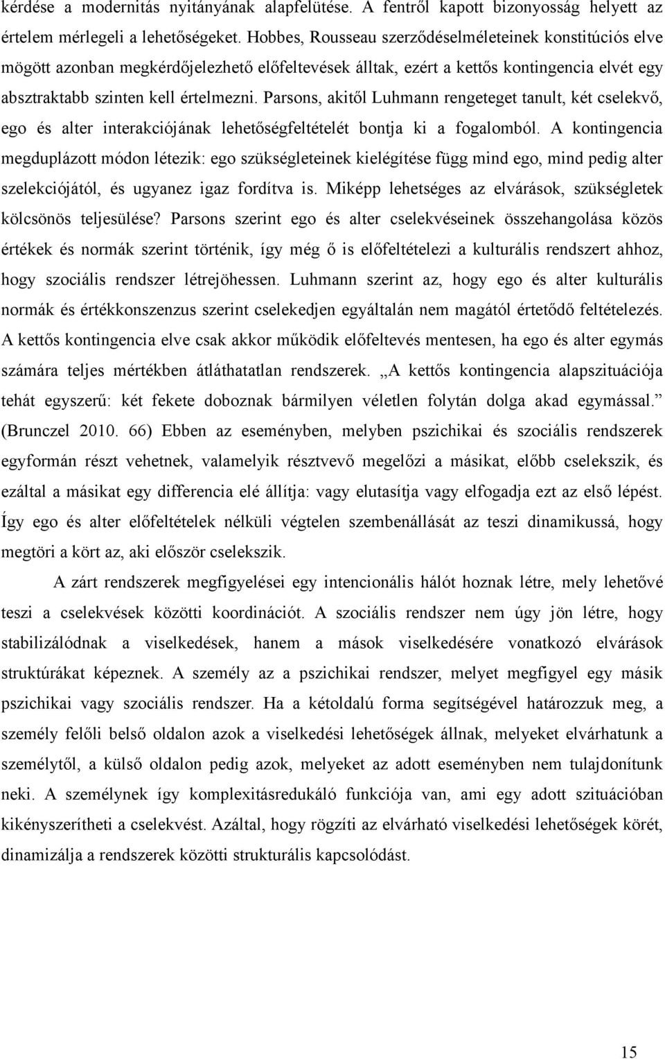 Parsons, akitől Luhmann rengeteget tanult, két cselekvő, ego és alter interakciójának lehetőségfeltételét bontja ki a fogalomból.