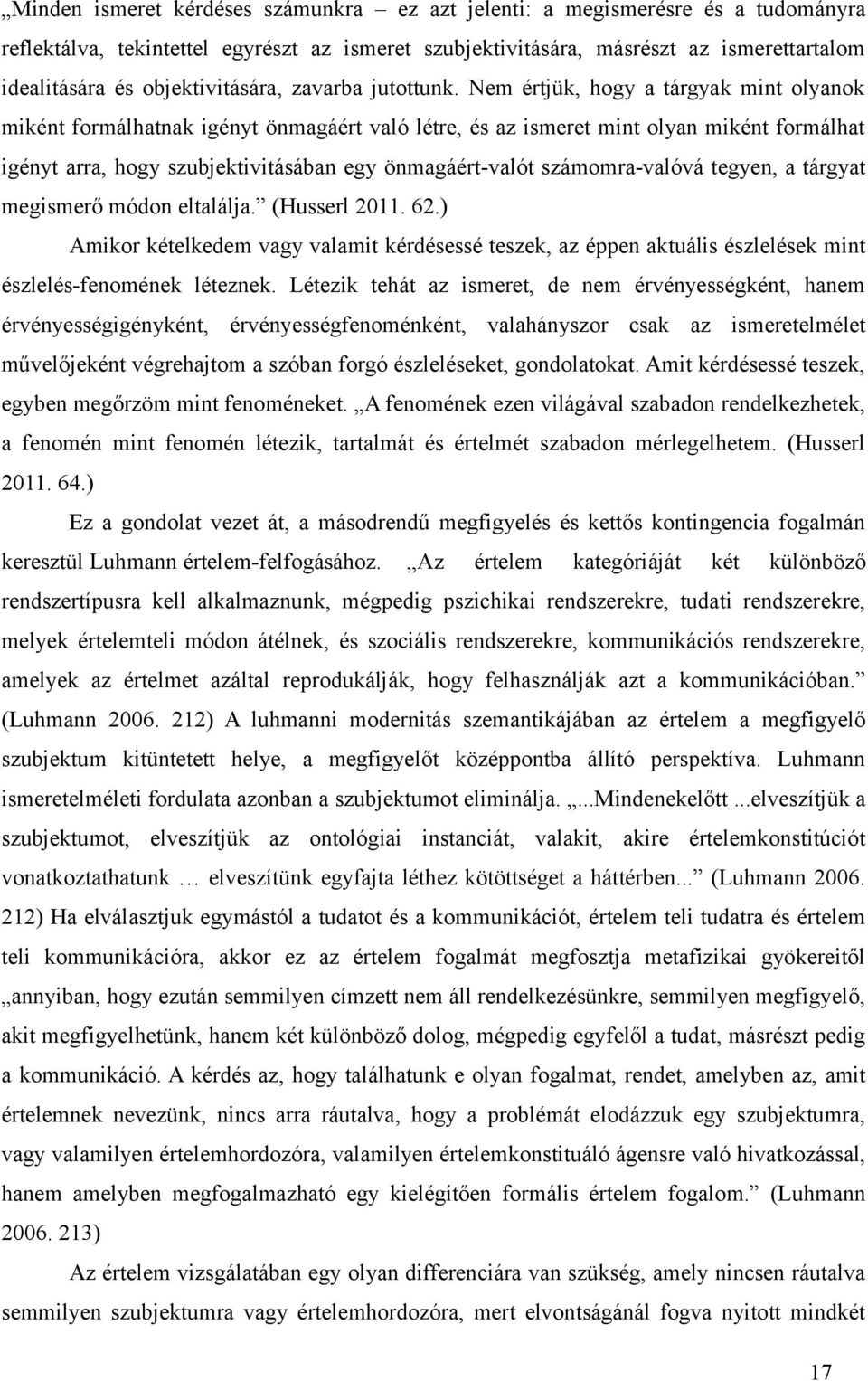 Nem értjük, hogy a tárgyak mint olyanok miként formálhatnak igényt önmagáért való létre, és az ismeret mint olyan miként formálhat igényt arra, hogy szubjektivitásában egy önmagáért-valót