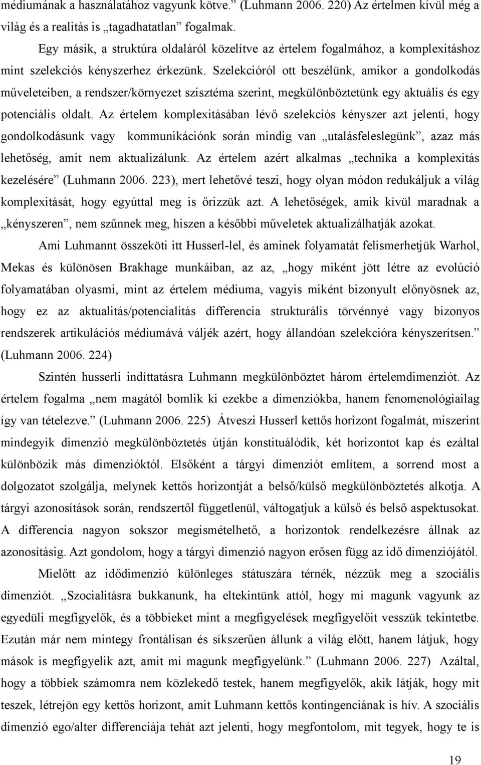 Szelekcióról ott beszélünk, amikor a gondolkodás műveleteiben, a rendszer/környezet szisztéma szerint, megkülönböztetünk egy aktuális és egy potenciális oldalt.