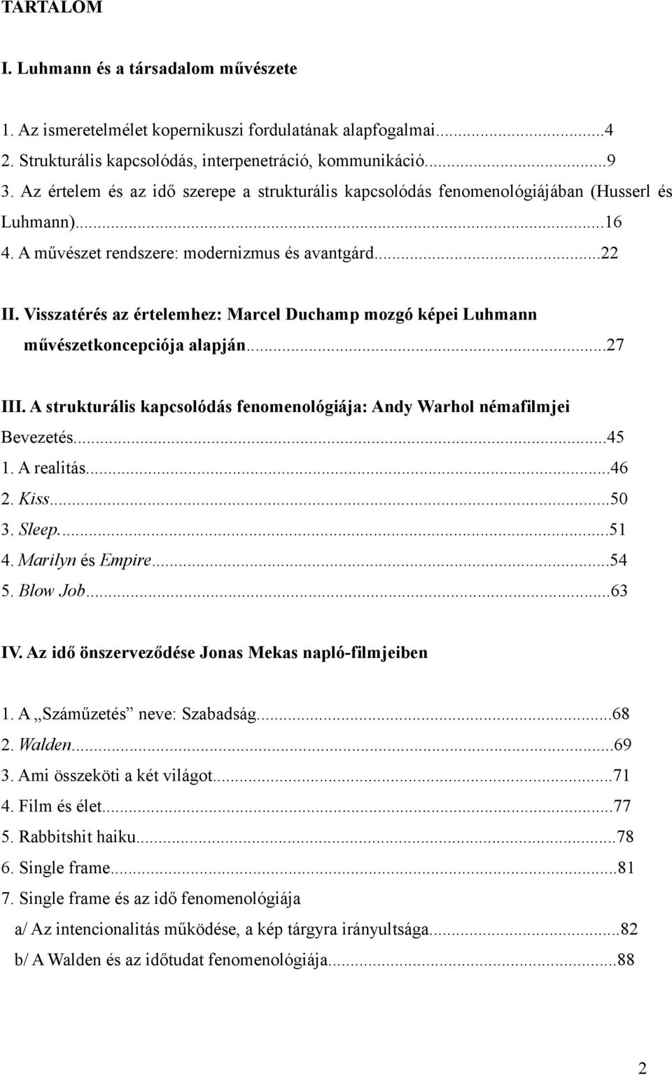 Visszatérés az értelemhez: Marcel Duchamp mozgó képei Luhmann művészetkoncepciója alapján...27 III. A strukturális kapcsolódás fenomenológiája: Andy Warhol némafilmjei Bevezetés...45 1. A realitás.