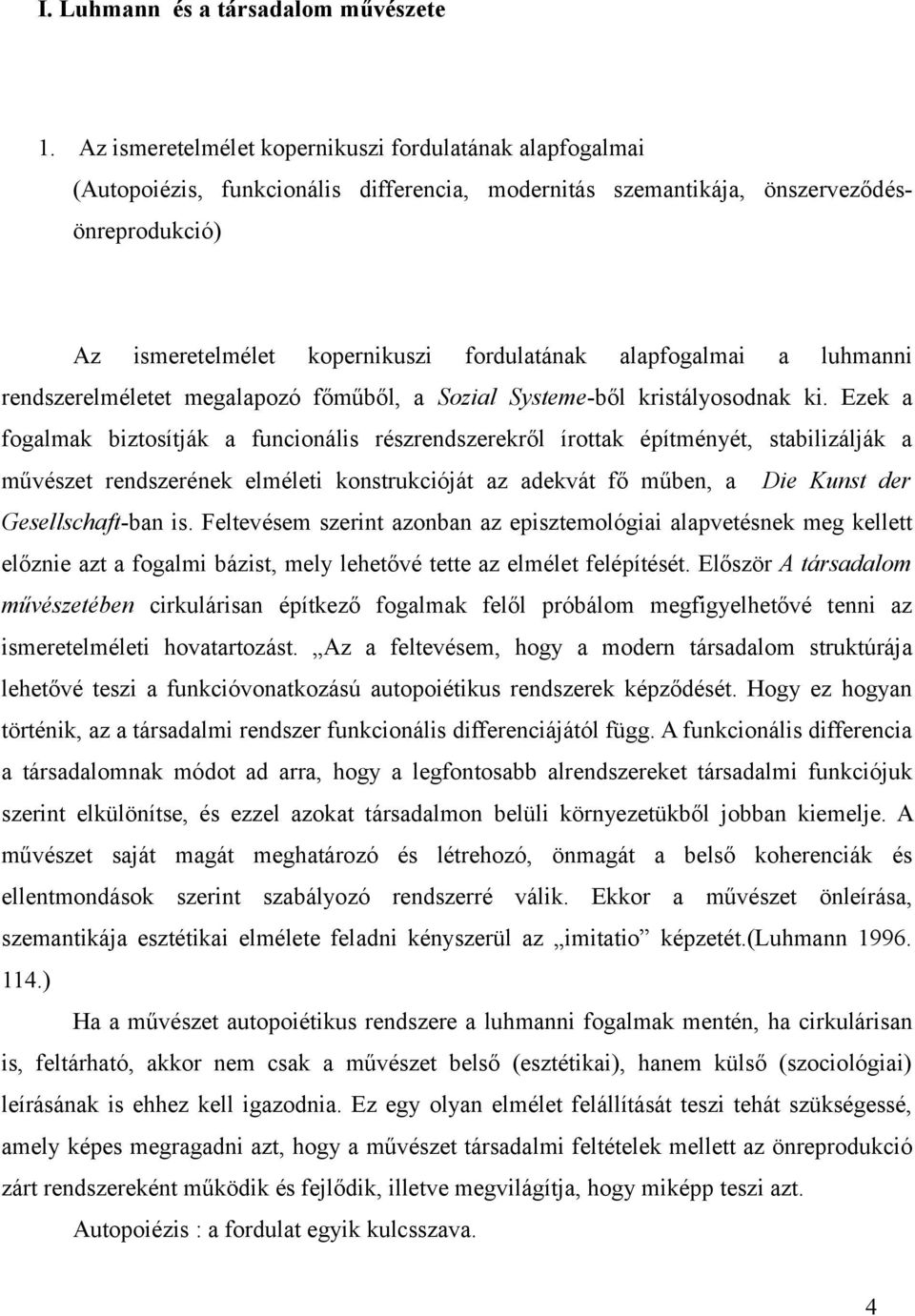 alapfogalmai a luhmanni rendszerelméletet megalapozó főműből, a Sozial Systeme-ből kristályosodnak ki.