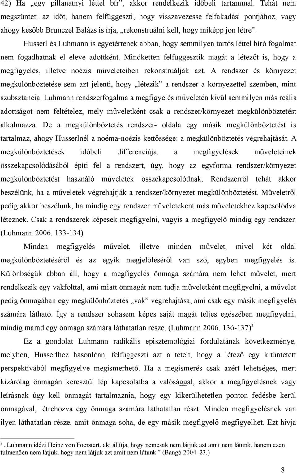 Husserl és Luhmann is egyetértenek abban, hogy semmilyen tartós léttel bíró fogalmat nem fogadhatnak el eleve adottként.