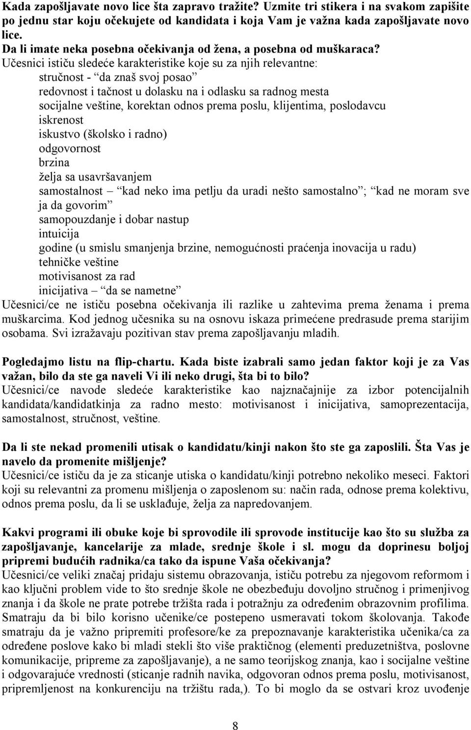 Učesnici ističu sledeće karakteristike koje su za njih relevantne: stručnost - da znaš svoj posao redovnost i tačnost u dolasku na i odlasku sa radnog mesta socijalne veštine, korektan odnos prema