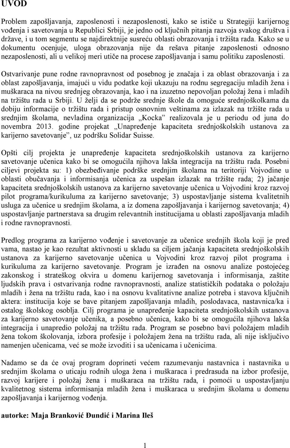 Kako se u dokumentu ocenjuje, uloga obrazovanja nije da rešava pitanje zaposlenosti odnosno nezaposlenosti, ali u velikoj meri utiče na procese zapošljavanja i samu politiku zaposlenosti.