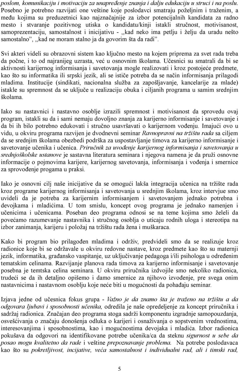 pozitivnog utiska o kandidatu/kinji istakli stručnost, motivisanost, samoprezentaciju, samostalnost i inicijativu -,,kad neko ima petlju i želju da uradu nešto samostalno,,,kad ne moram stalno ja da