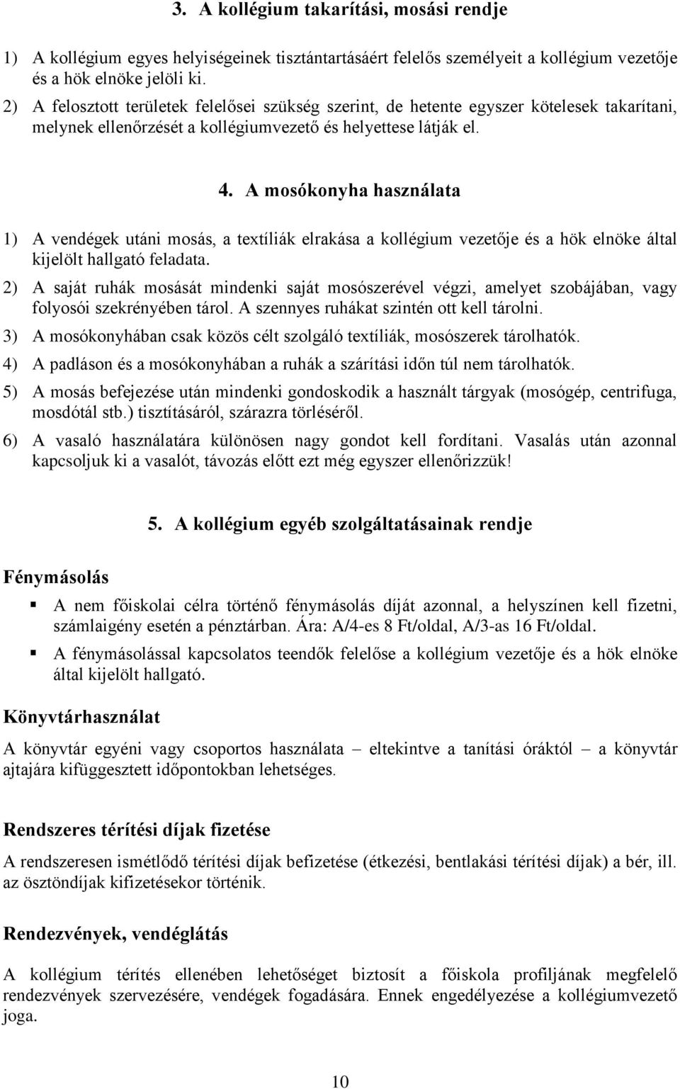 A mosókonyha használata 1) A vendégek utáni mosás, a textíliák elrakása a kollégium vezetője és a hök elnöke által kijelölt hallgató feladata.