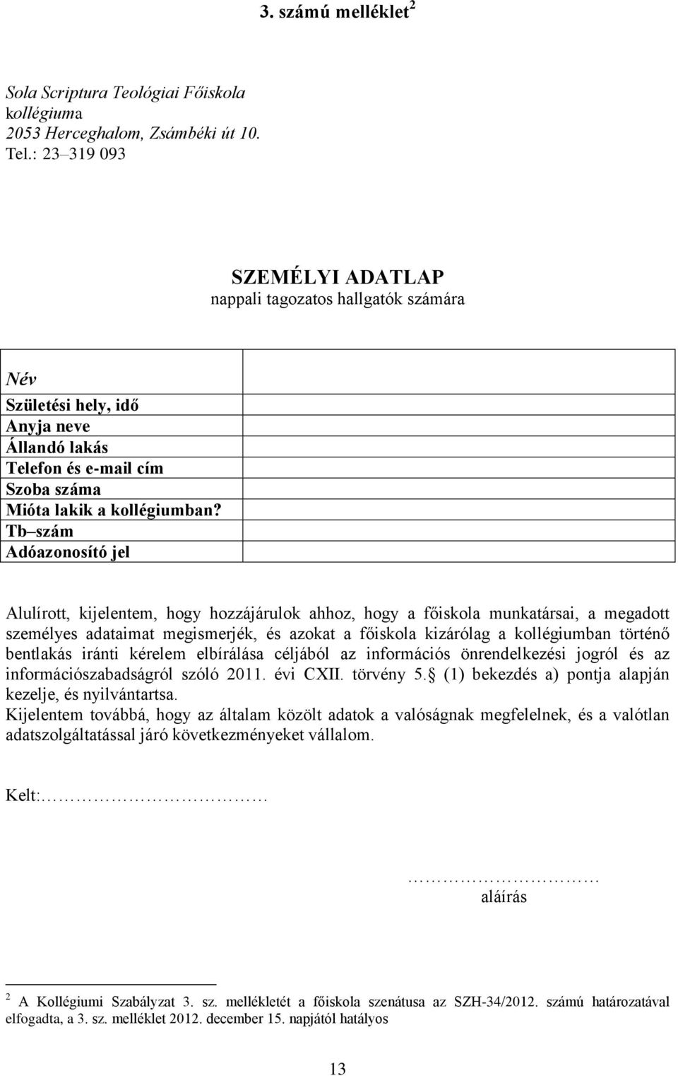 Tb szám Adóazonosító jel Alulírott, kijelentem, hogy hozzájárulok ahhoz, hogy a főiskola munkatársai, a megadott személyes adataimat megismerjék, és azokat a főiskola kizárólag a kollégiumban történő