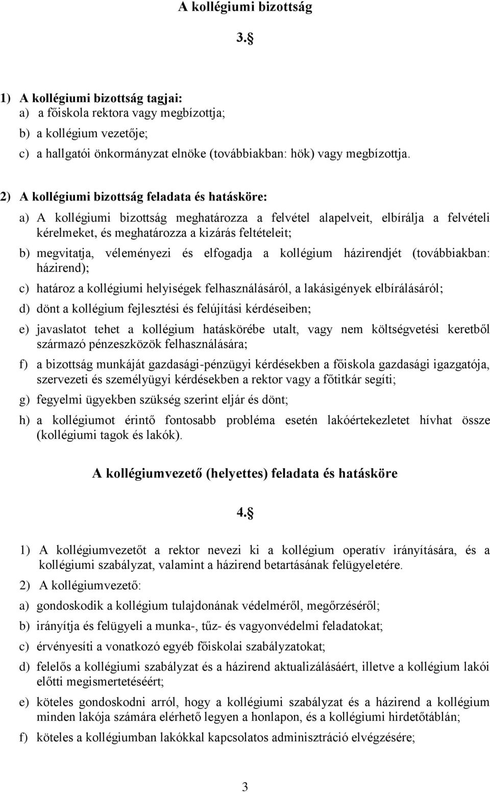 véleményezi és elfogadja a kollégium házirendjét (továbbiakban: házirend); c) határoz a kollégiumi helyiségek felhasználásáról, a lakásigények elbírálásáról; d) dönt a kollégium fejlesztési és