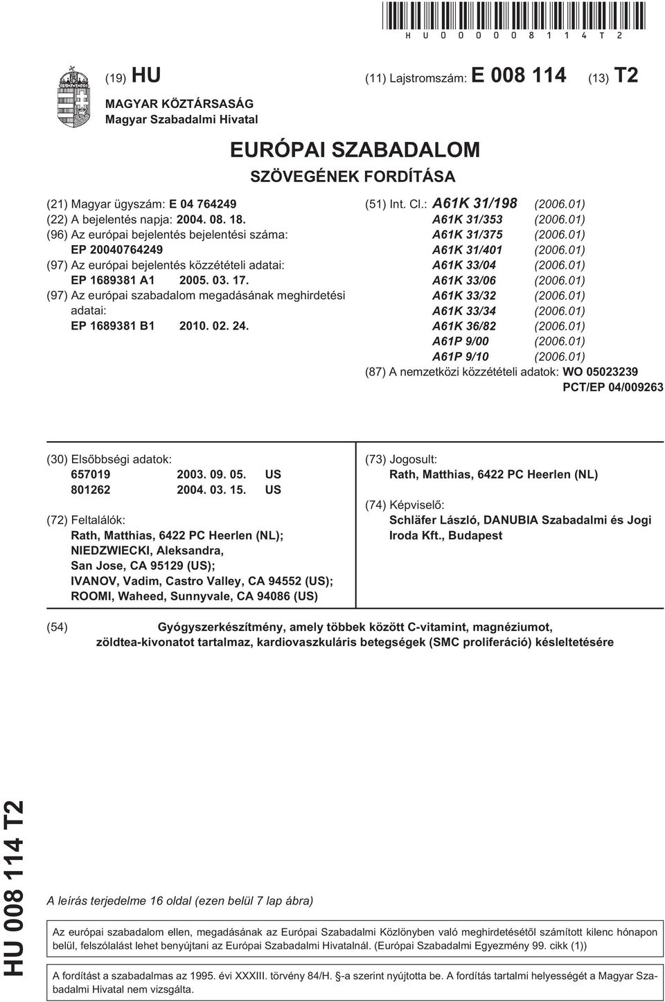 18. (96) Az európai bejelentés bejelentési száma: EP 20040764249 (97) Az európai bejelentés közzétételi adatai: EP 1689381 A1 200. 03. 17.