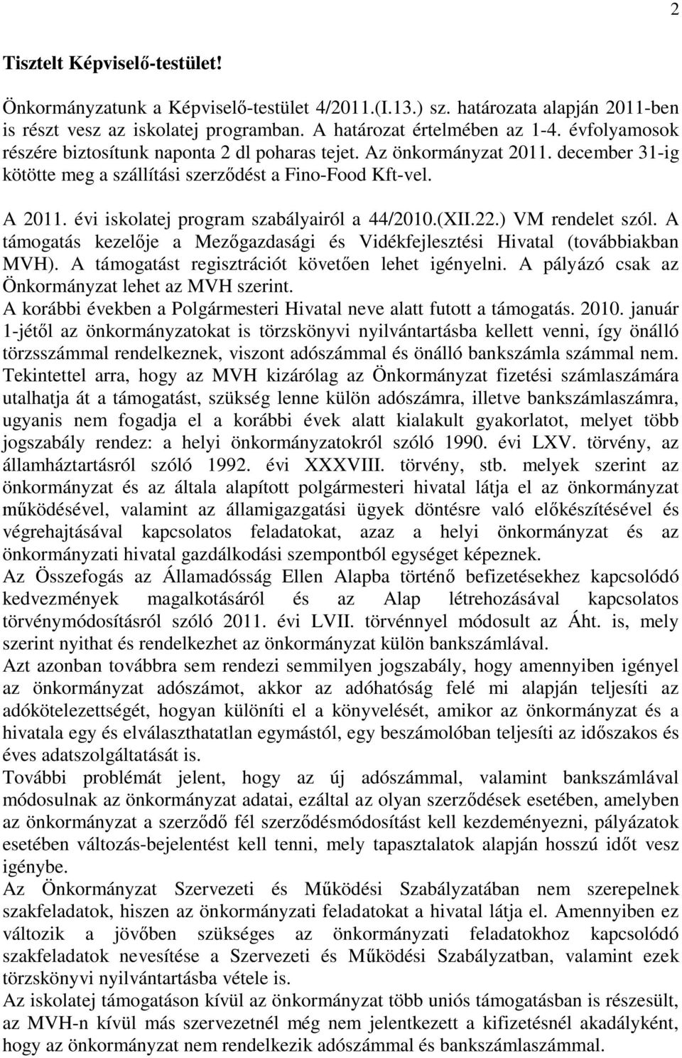 évi iskolatej program szabályairól a 44/2010.(XII.22.) VM rendelet szól. A támogatás kezelője a Mezőgazdasági és Vidékfejlesztési Hivatal (továbbiakban MVH).