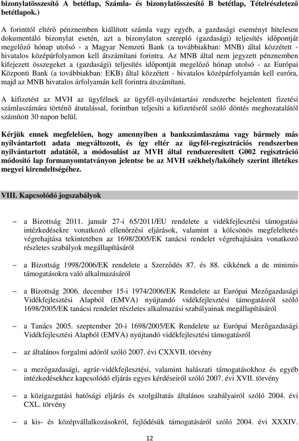 utolsó - a Magyar Nemzeti Bank (a továbbiakban: MNB) által közzétett - hivatalos középárfolyamon kell átszámítani forintra.