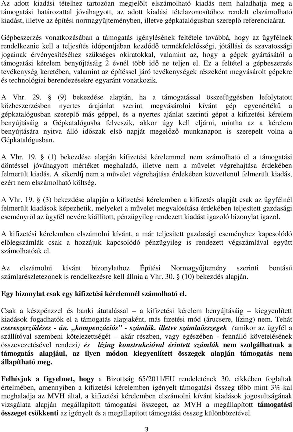 Gépbeszerzés vonatkozásában a támogatás igénylésének feltétele továbbá, hogy az ügyfélnek rendelkeznie kell a teljesítés időpontjában kezdődő termékfelelősségi, jótállási és szavatossági jogainak