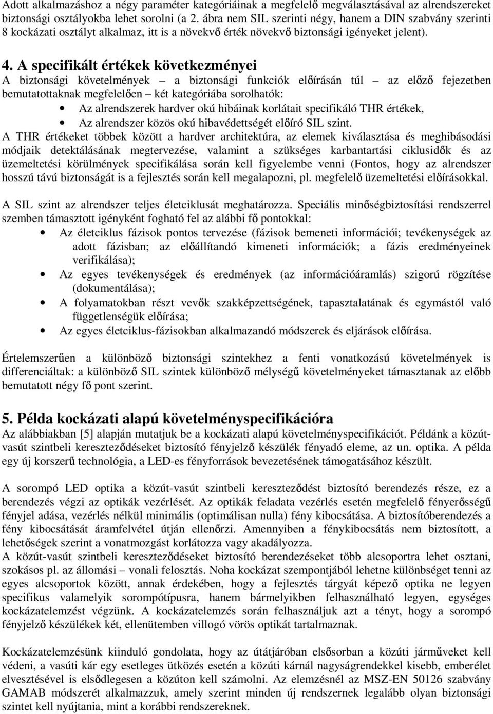 A specifikált értékek következményei A biztonsági követelmények a biztonsági funkciók el írásán túl az el z fejezetben bemutatottaknak megfelel en két kategóriába sorolhatók: Az alrendszerek hardver