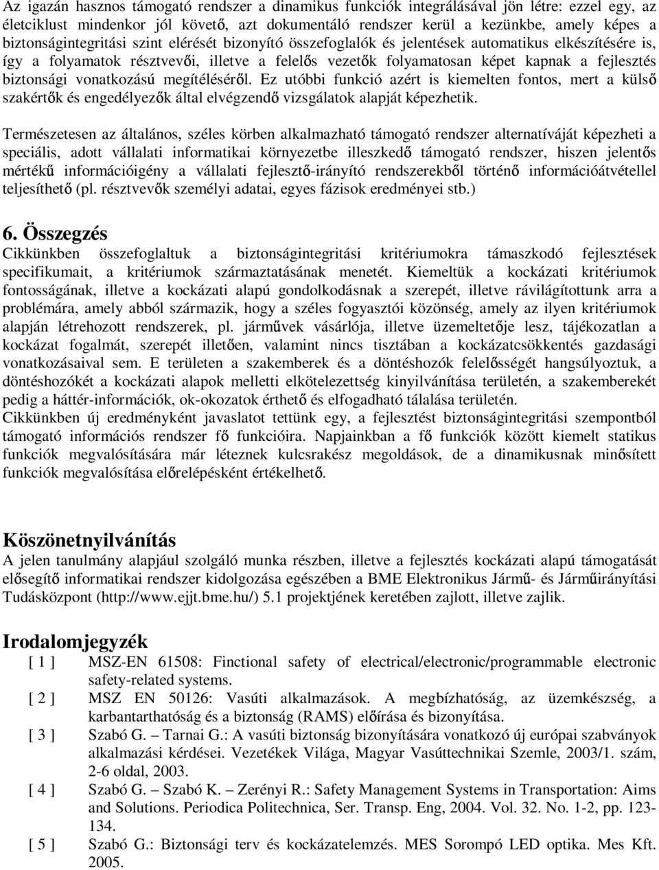 biztonsági vonatkozású megítélésér l. Ez utóbbi funkció azért is kiemelten fontos, mert a küls szakért k és engedélyez k által elvégzend vizsgálatok alapját képezhetik.