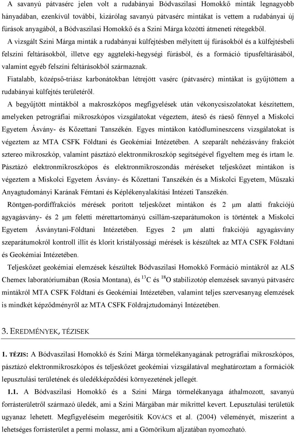 A vizsgált Szini Márga minták a rudabányai külfejtésben mélyített új fúrásokból és a külfejtésbeli felszíni feltárásokból, illetve egy aggteleki-hegységi fúrásból, és a formáció típusfeltárásából,