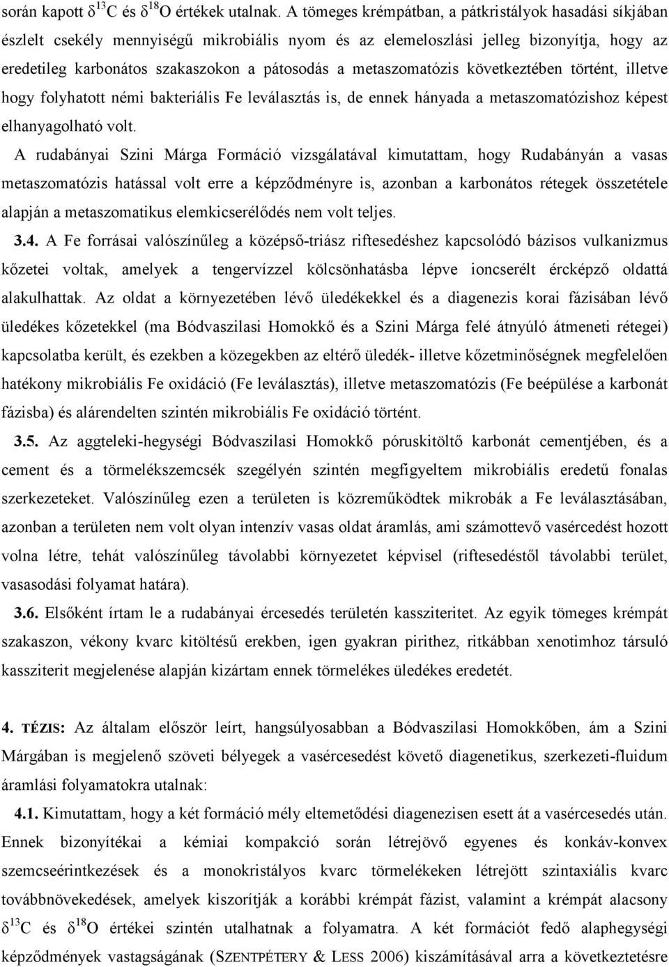 metaszomatózis következtében történt, illetve hogy folyhatott némi bakteriális Fe leválasztás is, de ennek hányada a metaszomatózishoz képest elhanyagolható volt.