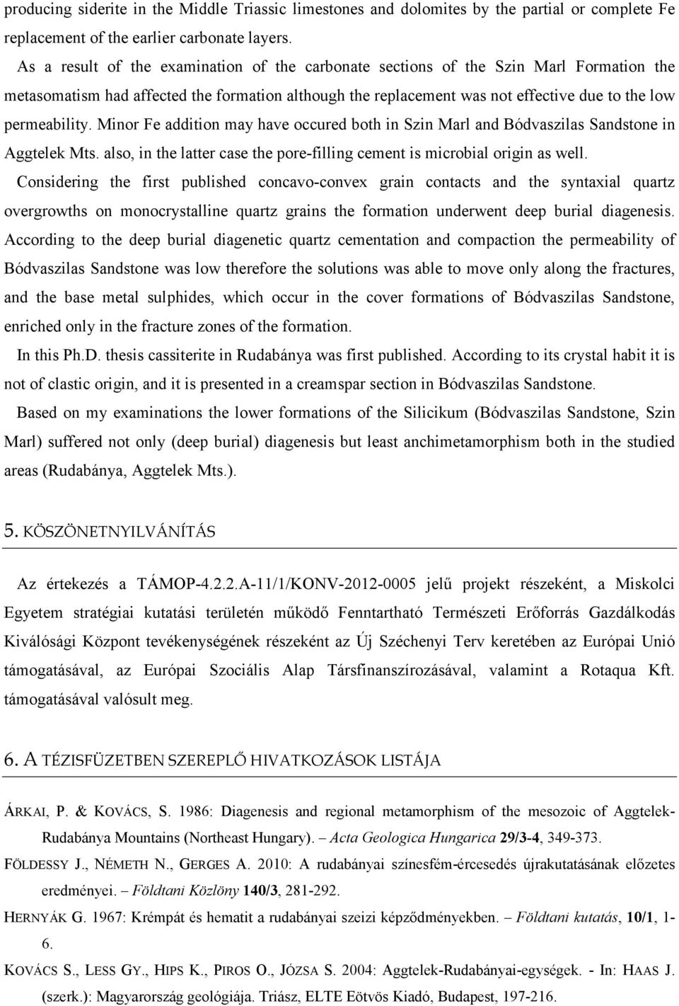 Minor Fe addition may have occured both in Szin Marl and Bódvaszilas Sandstone in Aggtelek Mts. also, in the latter case the pore-filling cement is microbial origin as well.