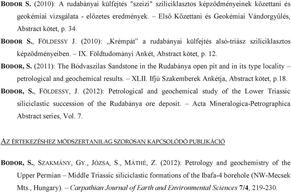 (2011): The Bódvaszilas Sandstone in the Rudabánya open pit and in its type locality petrological and geochemical results. XLII. Ifjú Szakemberek Ankétja, Abstract kötet, p.18. BODOR, S., FÖLDESSY, J.