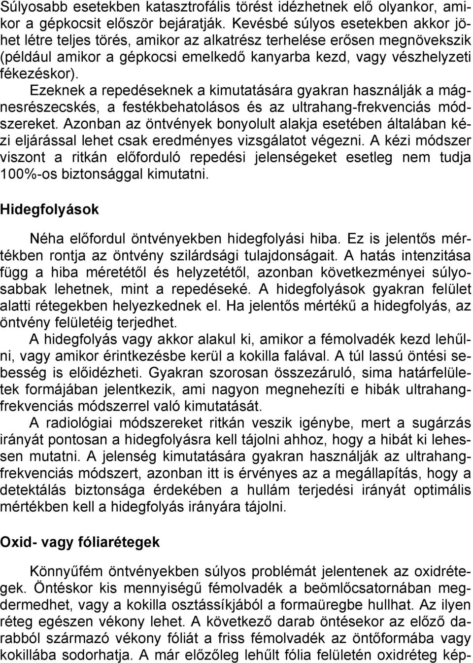 Ezeknek a repedéseknek a kimutatására gyakran használják a mágnesrészecskés, a festékbehatolásos és az ultrahang-frekvenciás módszereket.