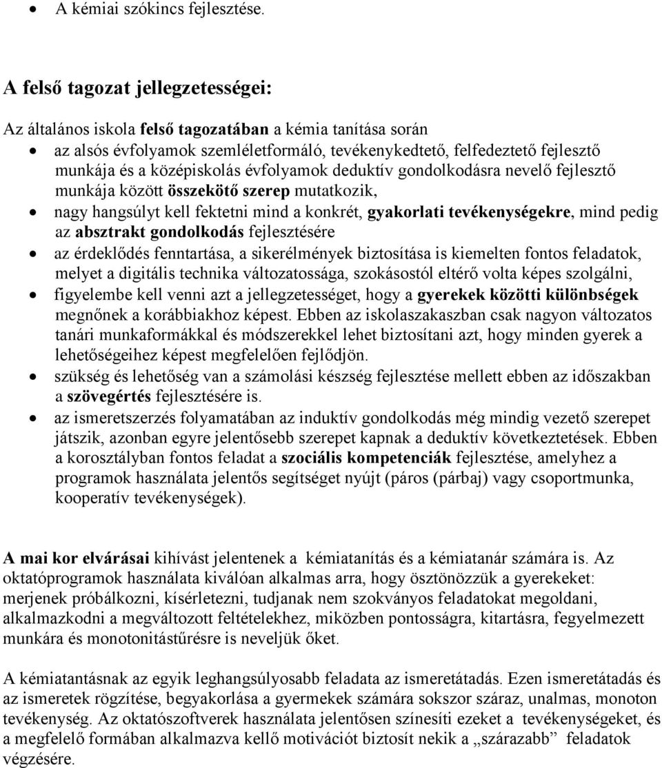 évfolyamok deduktív gondolkodásra nevelő fejlesztő munkája között összekötő szerep mutatkozik, nagy hangsúlyt kell fektetni mind a konkrét, gyakorlati tevékenységekre, mind pedig az absztrakt