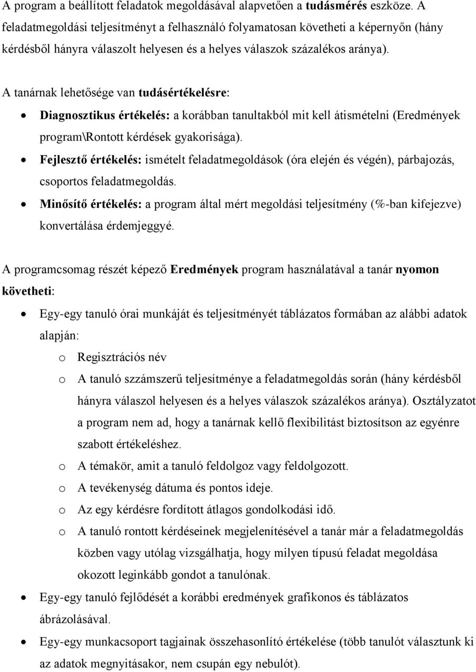 A tanárnak lehetősége van tudásértékelésre: Diagnosztikus értékelés: a korábban tanultakból mit kell átismételni (Eredmények program\rontott kérdések gyakorisága).