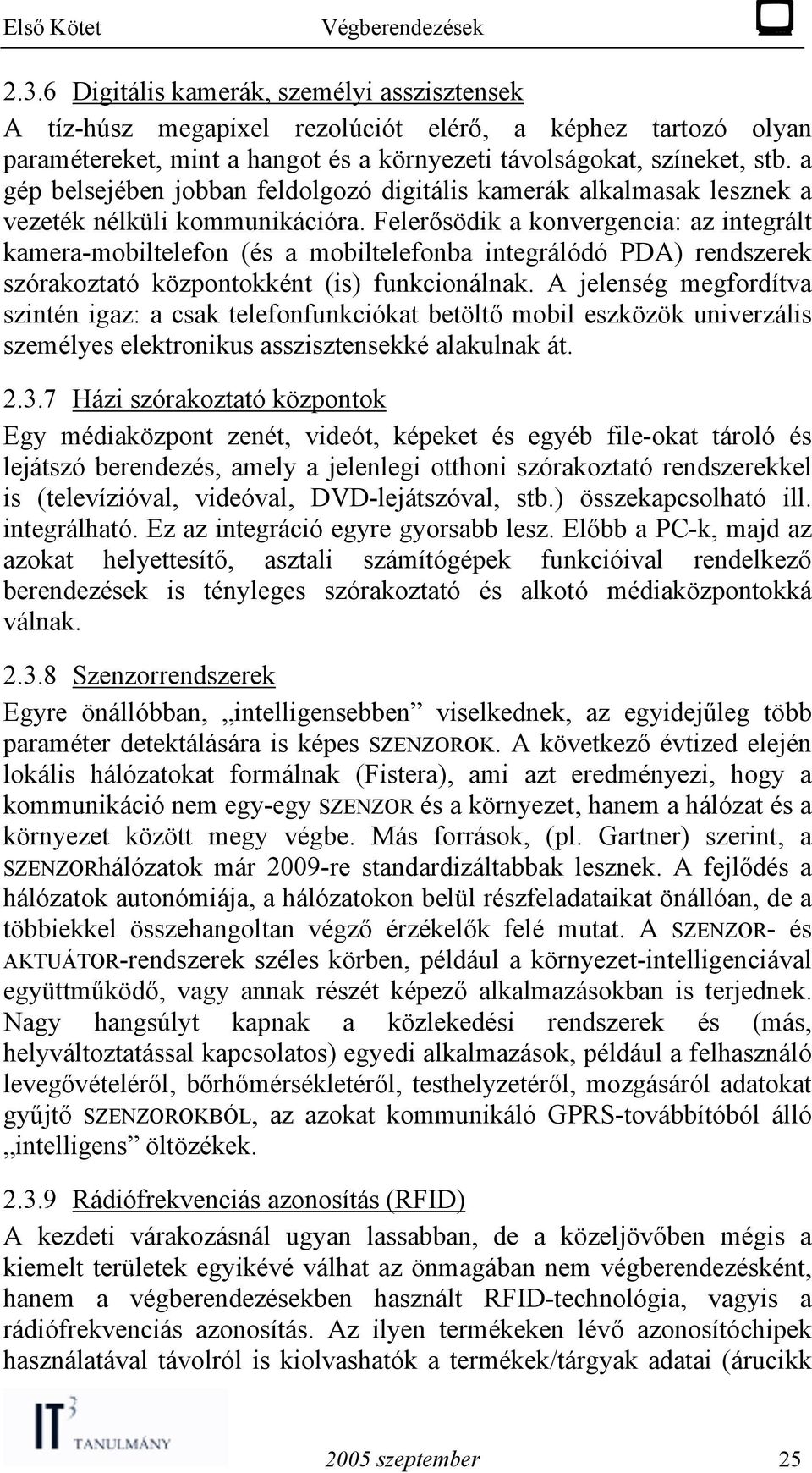 Felerősödik a konvergencia: az integrált kamera-mobiltelefon (és a mobiltelefonba integrálódó PDA) rendszerek szórakoztató központokként (is) funkcionálnak.